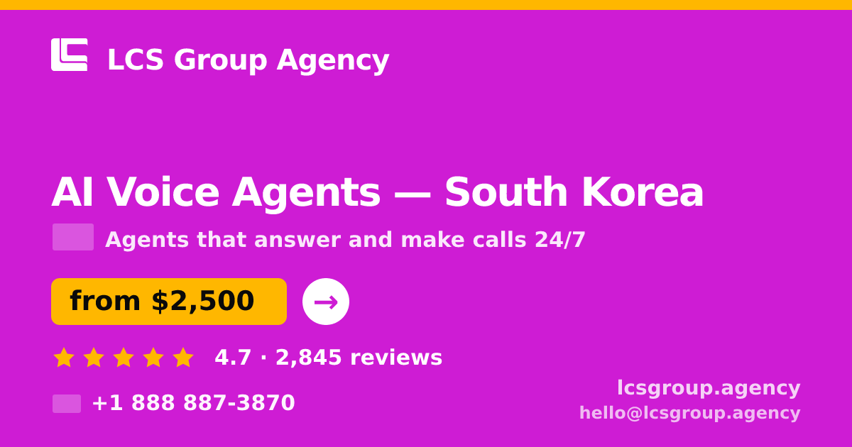 AI Voice Agents in South Korea — from $2,500/mo, rated 4.7/5 by 2845 clients. LCS Group Agency.