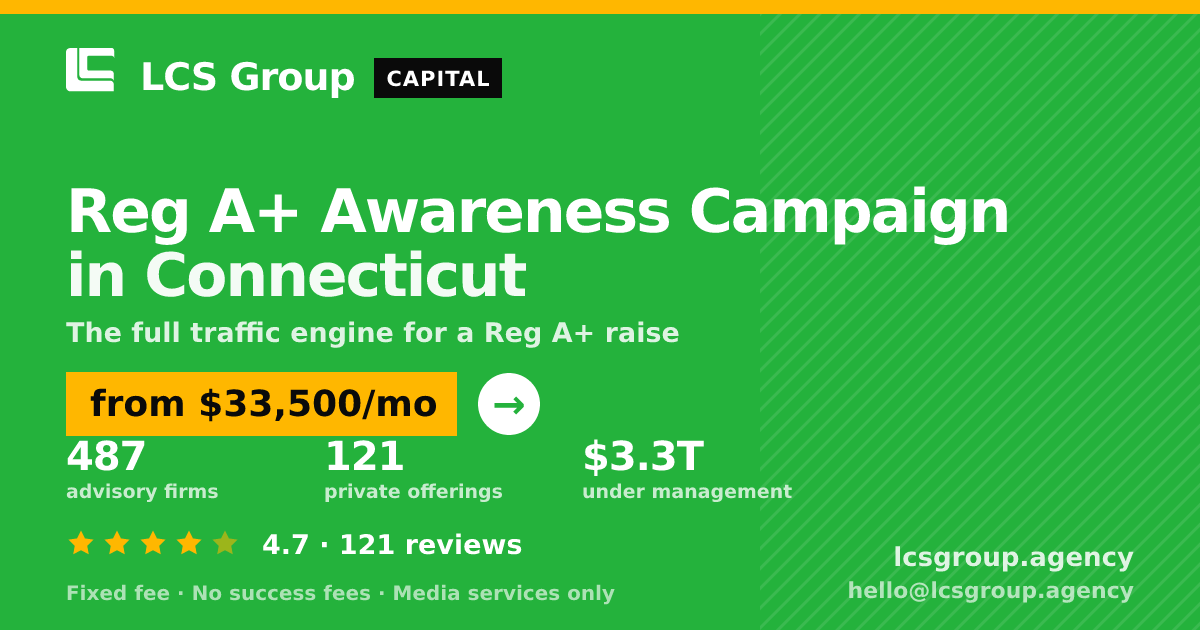 Reg A+ Awareness Campaign in Connecticut — from $33,500/mo, rated 4.7/5 across 121 reviews. LCS Group Agency.