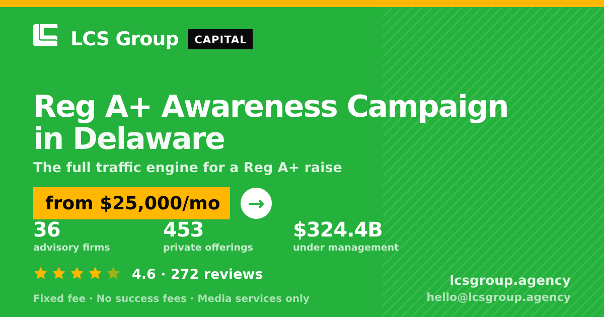 Reg A+ Awareness Campaign in Delaware — from $25,000/mo, rated 4.6/5 across 272 reviews. LCS Group Agency.