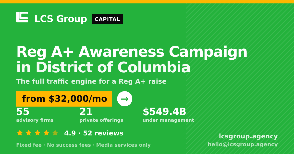 Reg A+ Awareness Campaign in District of Columbia — from $32,000/mo, rated 4.9/5 across 52 reviews. LCS Group Agency.