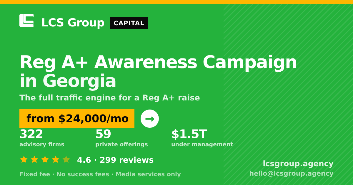 Reg A+ Awareness Campaign in Georgia — from $24,000/mo, rated 4.6/5 across 299 reviews. LCS Group Agency.