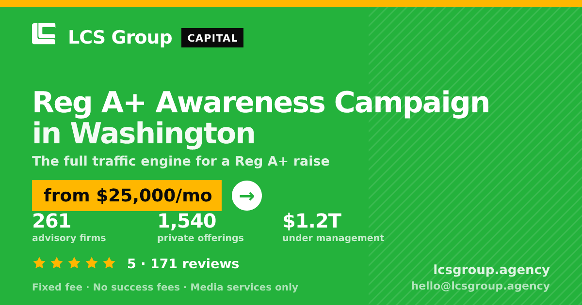 Reg A+ Awareness Campaign in Washington — from $25,000/mo, rated 5/5 across 171 reviews. LCS Group Agency.