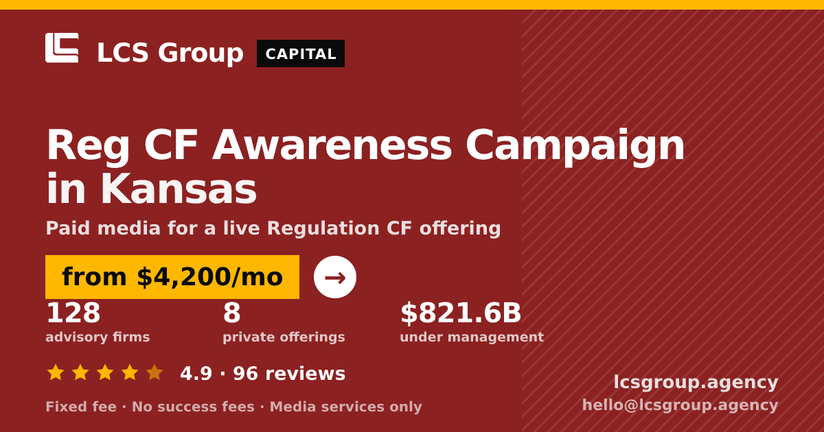 Reg CF Awareness Campaign in Kansas — from $4,200/mo, rated 4.9/5 across 96 reviews. LCS Group Agency.