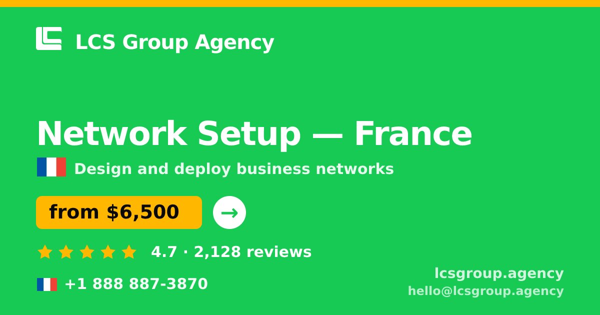 Network Setup in France — from $6,500, rated 4.7/5 by 2128 clients. LCS Group Agency.