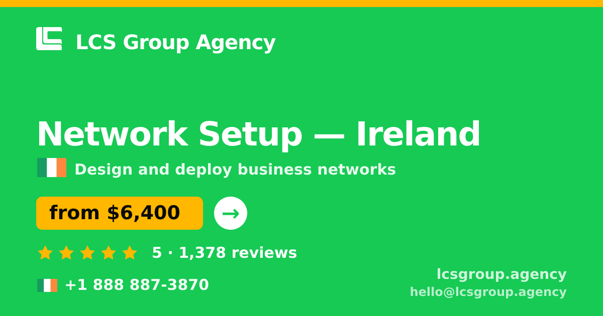 Network Setup in Ireland — from $6,400, rated 5/5 by 1378 clients. LCS Group Agency.