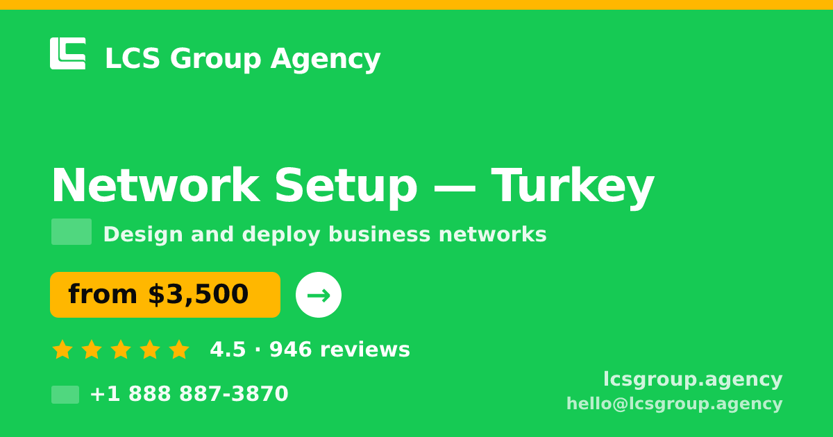 Network Setup in Turkey — from $3,500, rated 4.5/5 by 946 clients. LCS Group Agency.
